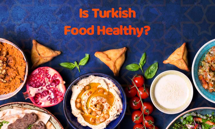  Is Turkish Food Healthy?
