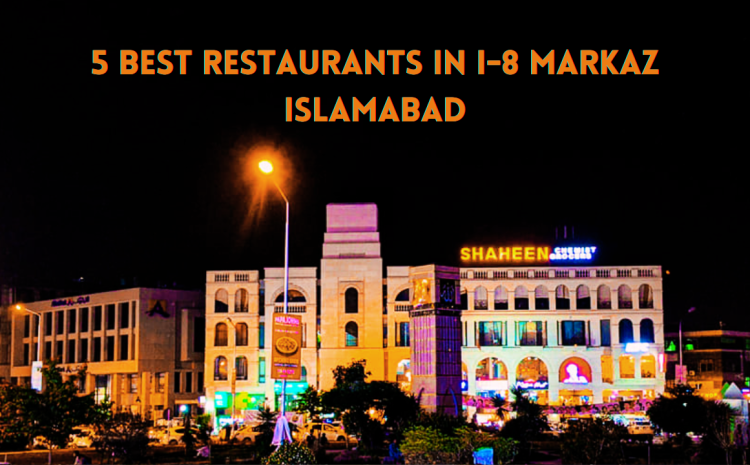  5 Best Restaurants in I-8 Markaz, Islamabad