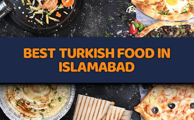  12 Best Turkish Food to Try in Islamabad 2024