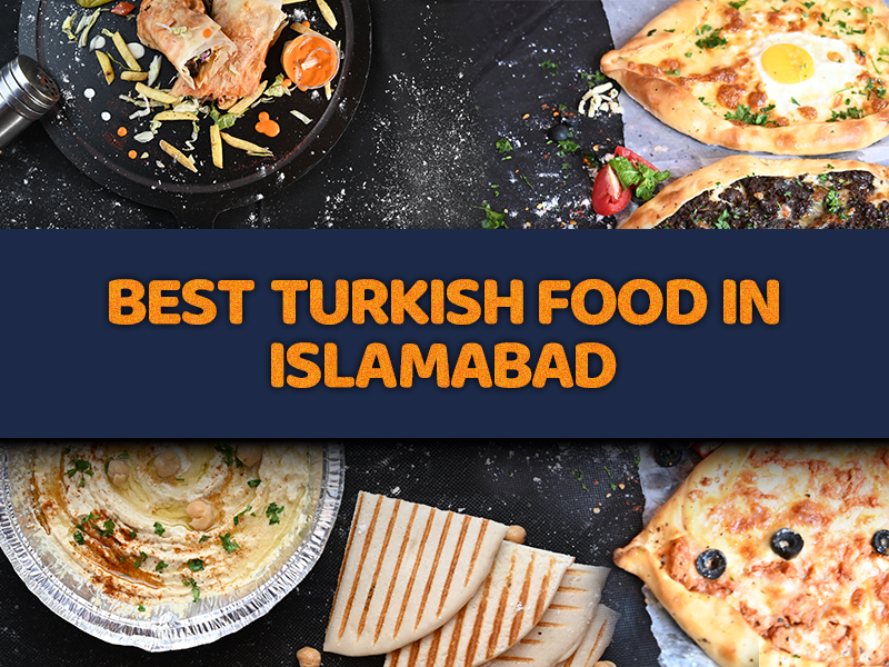 12 Best Turkish food to try in Islamabad