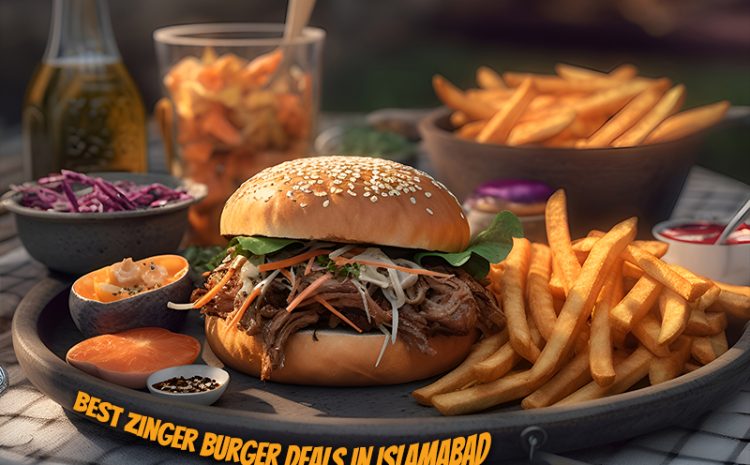  Best Zinger Burger Deals In Islamabad 2024