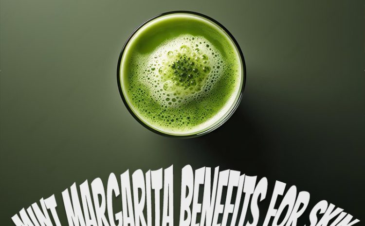   Benefits of Mint Margarita For Skin